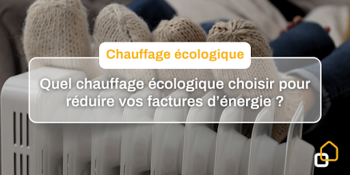 Quel chauffage écologique choisir pour réduire vos...