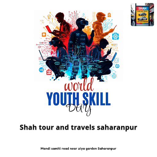 Celebrate World Youth Skill Day with Shah Tour and Travels Saharanpur by empowering youth to expl…