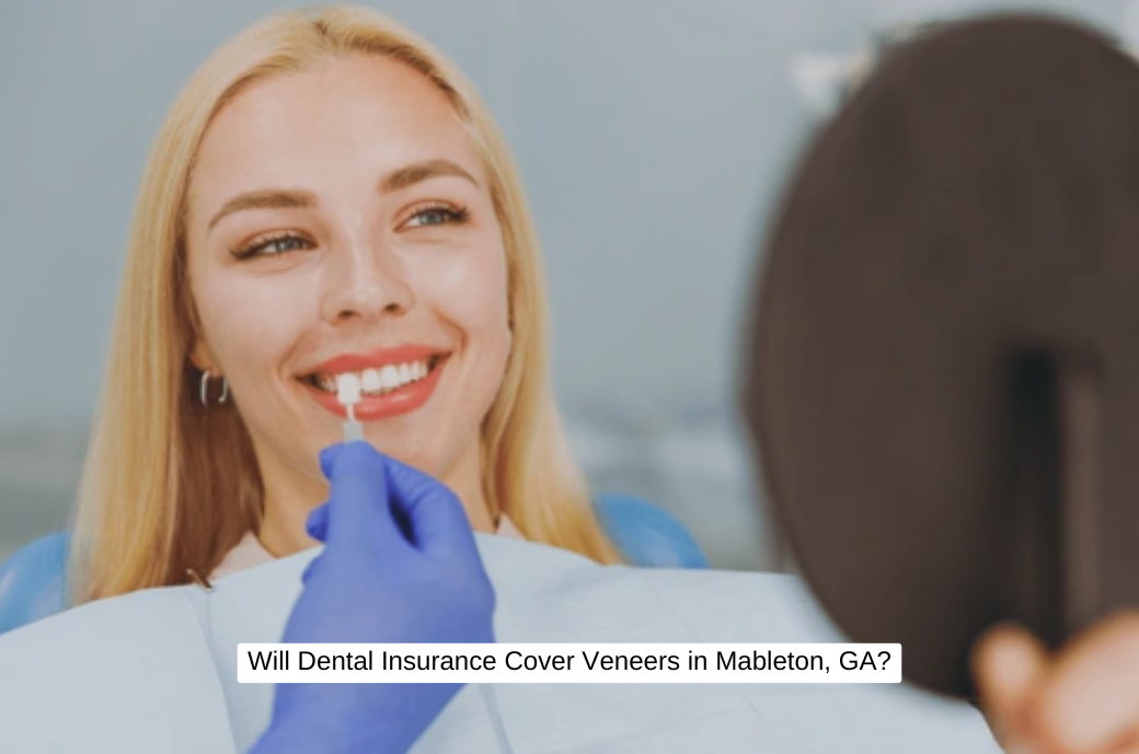 Will Dental Insurance Cover Veneers in Mableton, GA?