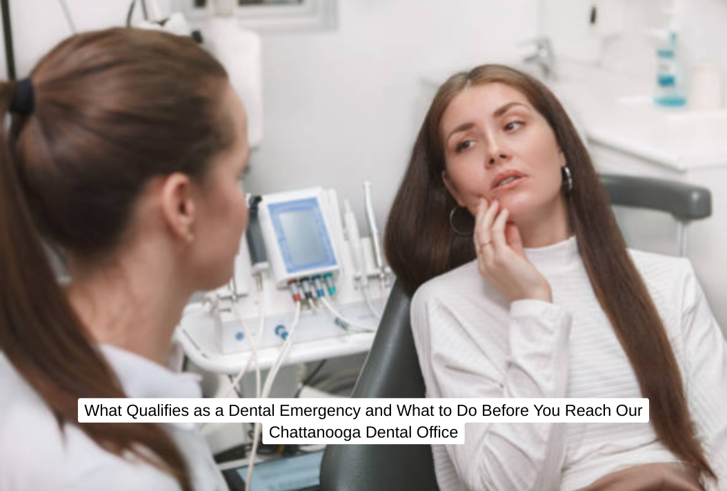 What Qualifies as a Dental Emergency and What to Do Before You Reach Our Chattanooga Dental Office