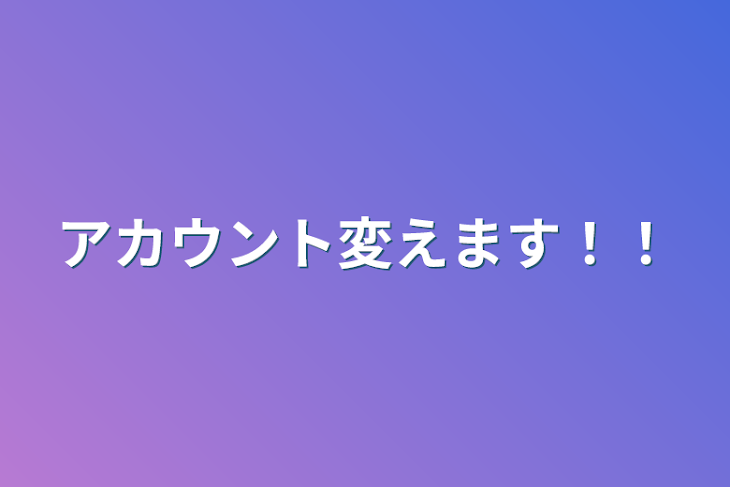 「アカウント変えます！！」のメインビジュアル