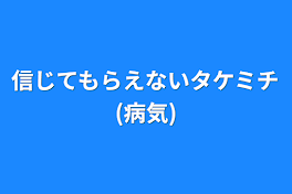 信じてもらえないタケミチ(病気)