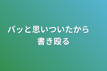 「パッと思いついたから 　書き殴る」のメインビジュアル