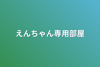 えんちゃん専用部屋