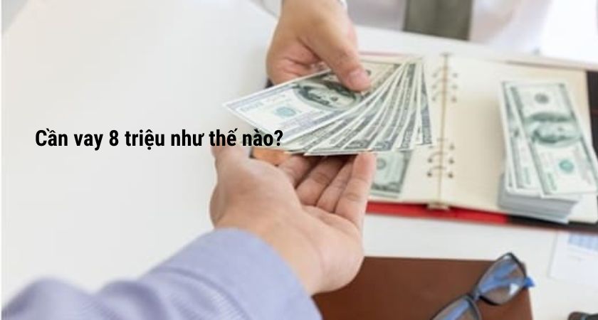 Vay 8 triệu như thế nào?