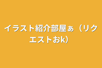 イラスト紹介部屋ぁ（リクエストおk）