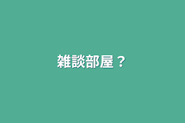 雑談部屋？