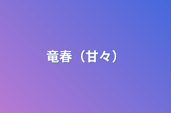 「竜春（甘々）」のメインビジュアル