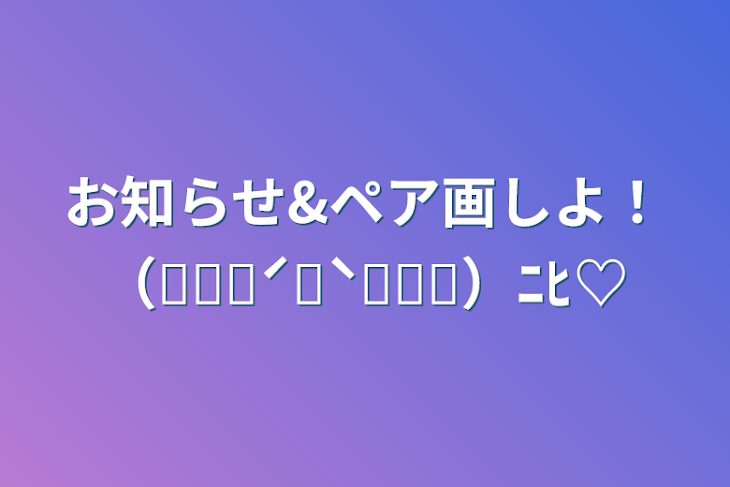 「お知らせ&ペア画しよ！（๑⃙⃘ˊ꒳​ˋ๑⃙⃘）ﾆﾋ♡」のメインビジュアル