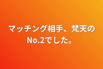 マッチング相手、梵天のNo.2でした。