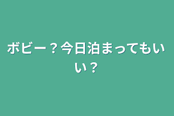 「ボビー？今日泊まってもいい？」のメインビジュアル