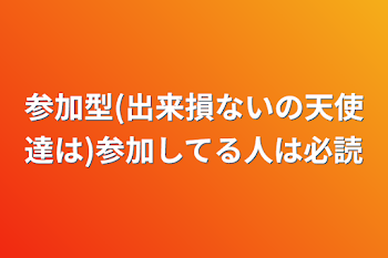 参加型(出来損ないの天使達は)参加してる人は必読