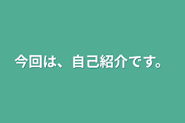 今回は、自己紹介です。