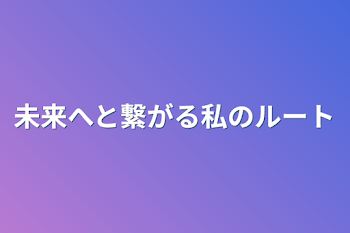 未来へと繋がる私のルート