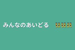 みんなのあいどる　👯‍♂️👯‍♂️👯‍♂️