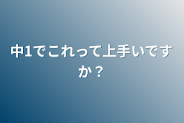 中1でこれって上手いですか？