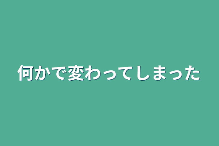 「何かで変わってしまった」のメインビジュアル