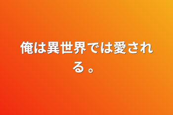 「俺は異世界では愛される 。」のメインビジュアル