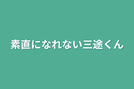 素直になれない三途くん