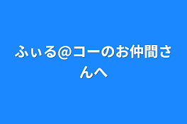 ふぃる@コーのお仲間さんへ