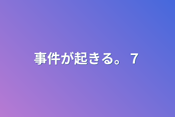 事件が起きる。７