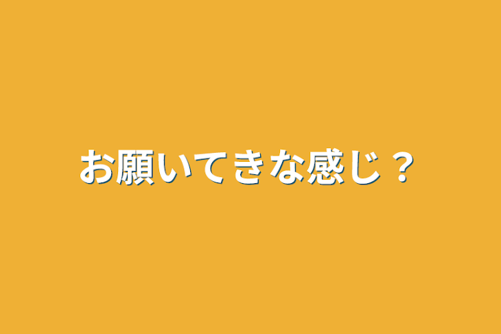 「お願いてきな感じ？」のメインビジュアル