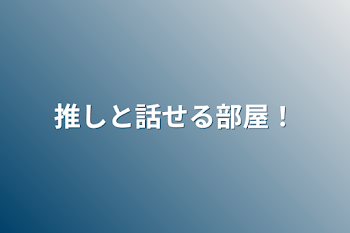 推しと話せる部屋！