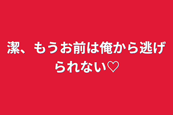 「潔、もうお前は俺から逃げられない♡」のメインビジュアル