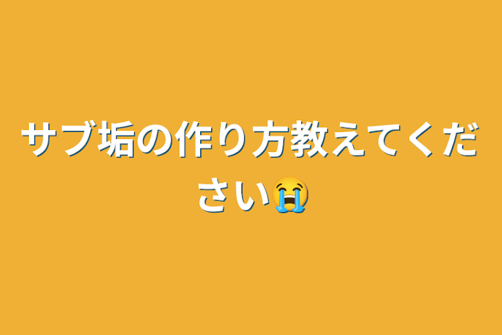 「サブ垢の作り方教えてください😭」のメインビジュアル