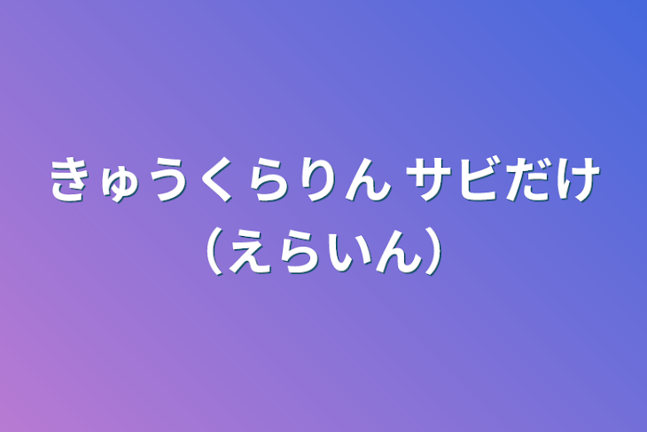 「きゅうくらりん サビだけ（エライン）（インエラ）（メアエラ）（ドリイン）」のメインビジュアル