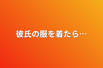 彼氏の服を着たら…