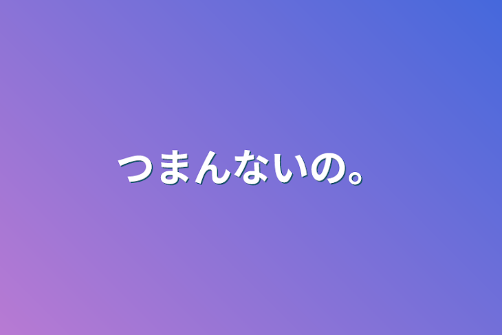 「つまんないの。」のメインビジュアル