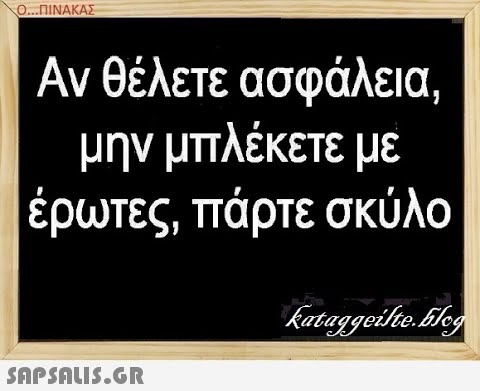 Ο..ΠΙΝΑΚΑΣ Αν θέλετε ασφάλεια, μην μπλέκετε με έρωτες, πάρτε σκύλο SAPSALIS.G.