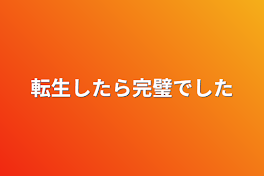 転生したら完璧でした