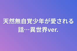 天然無自覚少年が愛される話…異世界ver.