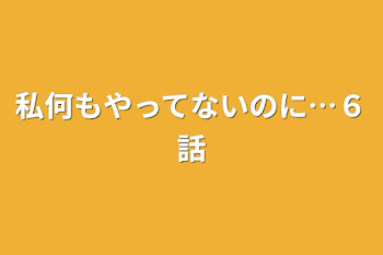 私何もやってないのに…６話