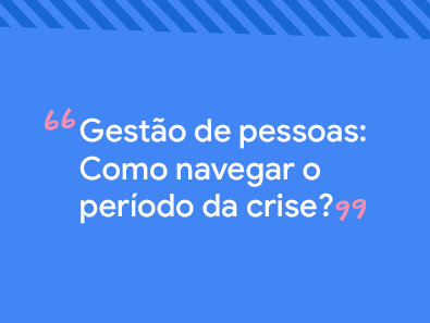 Título do post: Gestão de pessoas: como navegar o período da crise