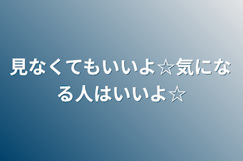 見なくてもいいよ☆気になる人はいいよ☆