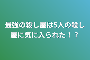 最強の殺し屋は5人の殺し屋に気に入られた!?