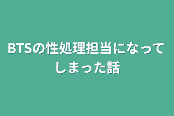 BTSの性処理担当になってしまった話