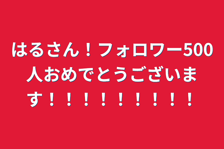 「はるさん！フォロワー500人おめでとうございます！！！！！！！！！」のメインビジュアル