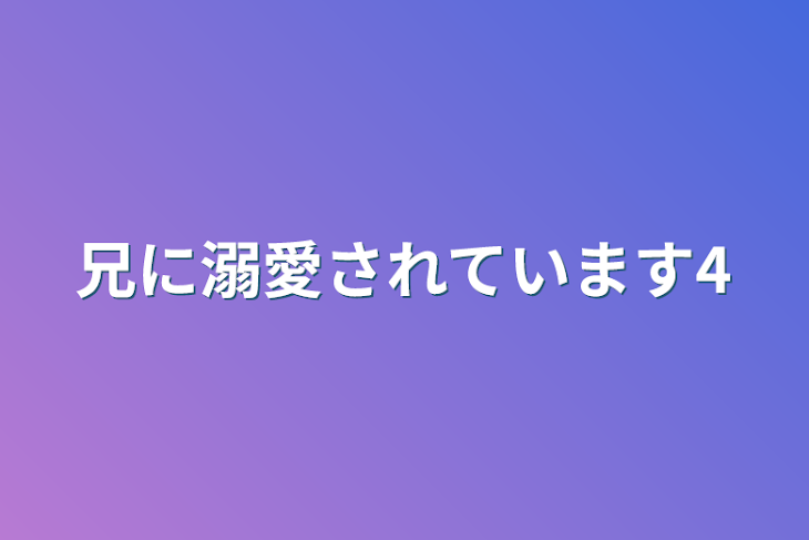 「兄に溺愛されています4」のメインビジュアル