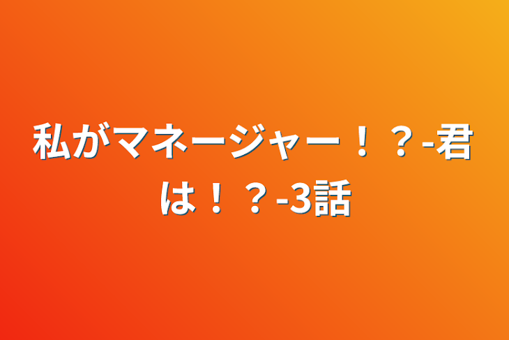 「私がマネージャー！？-君は！？-3話」のメインビジュアル