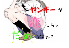 ヤンキーが恋しちゃだめですか？