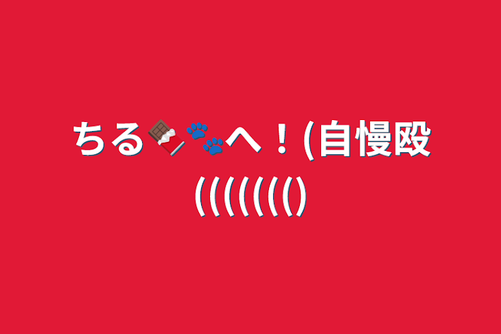 「ちる🍫🐾へ！(自慢殴((((((()」のメインビジュアル