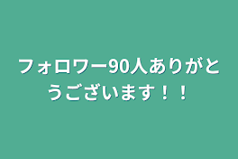 フォロワー90人ありがとうございます！！