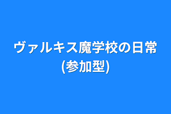 ヴァルキス魔学校の日常(参加型)