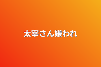 太宰さん嫌われ