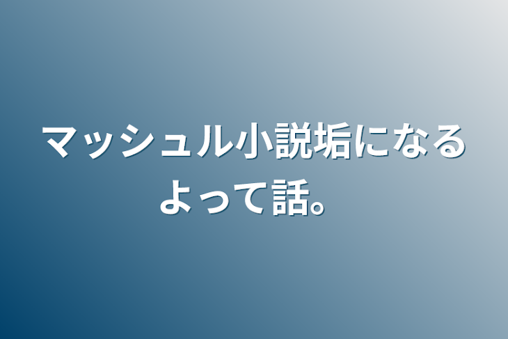 「マッシュル小説垢になるよって話。」のメインビジュアル