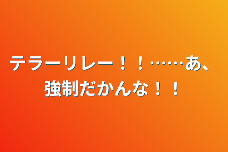 「テラーリレー！！……あ、強制だかんな！！」のメインビジュアル